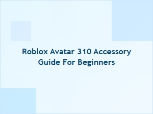 Roblox Avatar 310 Accessory Guide for Beginners